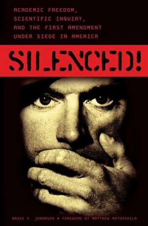 Silenced!: Academic Freedom, Scientific Inquiry, and the First Amendment under Siege in America de Bruce E. Johansen