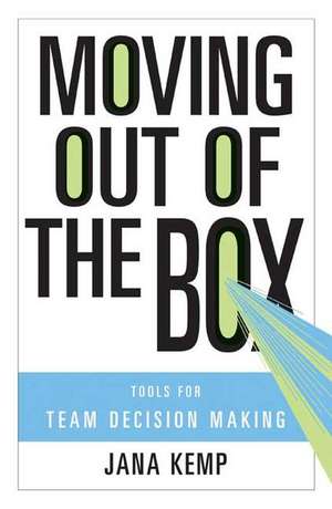 Moving Out of the Box: Tools for Team Decision Making de Jana M. Kemp