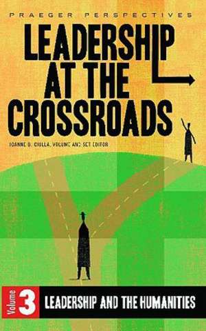 Leadership at the Crossroads: Volume 3, Leadership and the Humanities de Joanne B. Ciulla