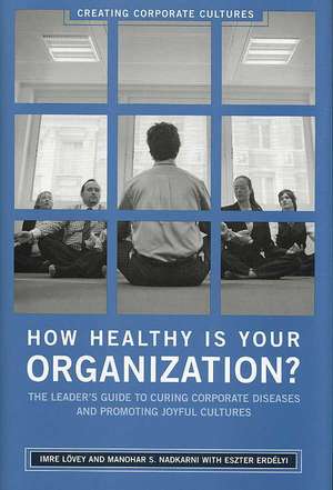 How Healthy Is Your Organization?: The Leader's Guide to Curing Corporate Diseases and Promoting Joyful Cultures de Imre Lövey