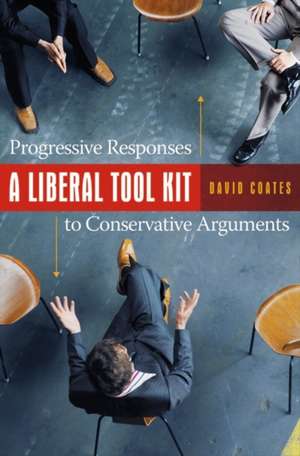 A Liberal Tool Kit: Progressive Responses to Conservative Arguments de David Coates