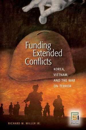 Funding Extended Conflicts: Korea, Vietnam, and the War on Terror de Richard M. Miller Jr.