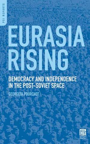 Eurasia Rising: Democracy and Independence in the Post-Soviet Space de Georgeta Pourchot