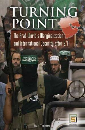 Turning Point: The Arab World's Marginalization and International Security After 9/11 de Robert Daniel Tschirgi