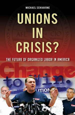 Unions in Crisis?: The Future of Organized Labor in America de Michael Schiavone