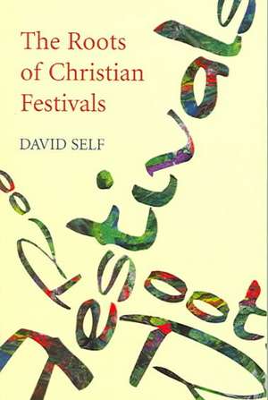 The Roots of Christian Festivals de David Self