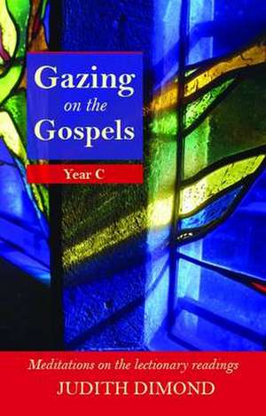 Gazing on the Gospels – Year C – Meditations On The Lectionary Readings de Judith Dimond