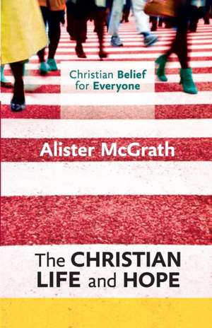 Christian Belief for Everyone: The Christian Life and Hope de Alister Mcgrath