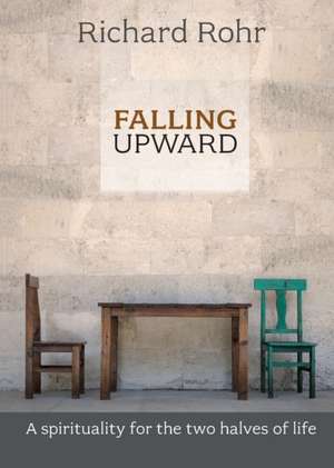 Falling Upward – A Spirituality For The Two Halves Of Life de Richard Rohr