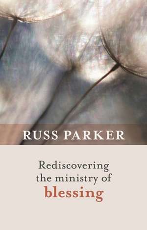 Rediscovering the Ministry of Blessing de Russ Parker