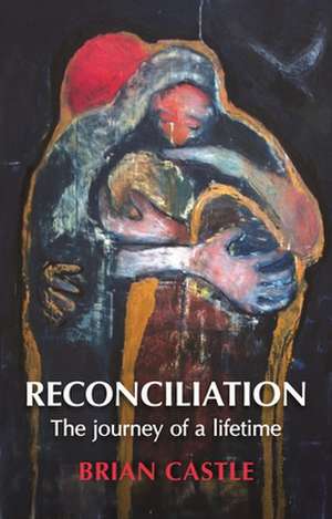 Reconciliation – A Life Time`s Journey de Brian Castle