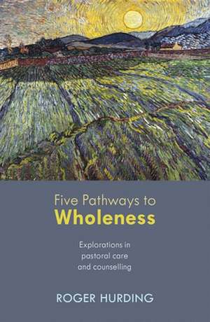 Five Pathways to Wholeness – Explorations In Pastoral Care And Counselling de Roger Hurding