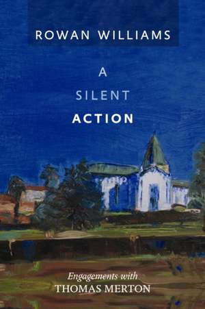 A Silent Action – Engagements With Thomas Merton de Rowan Williams