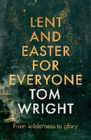 Lent and Easter for Everyone – From Wilderness to Glory de T. Wright