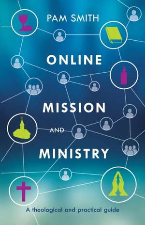 Online Mission and Ministry – A Theological And Practical Guide de Pam Smith