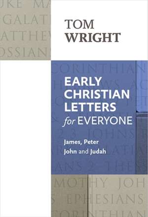 Early Christian Letters for Everyone – James, Peter, John And Judah de Tom Wright