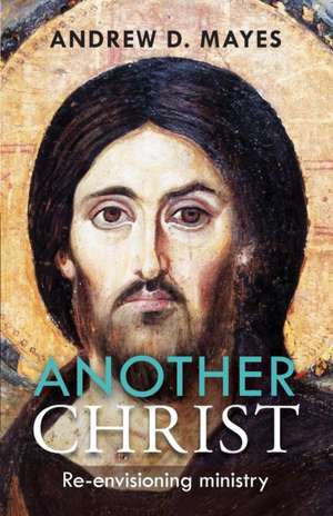 Another Christ – Re–Envisioning Ministry de Andrew Mayes