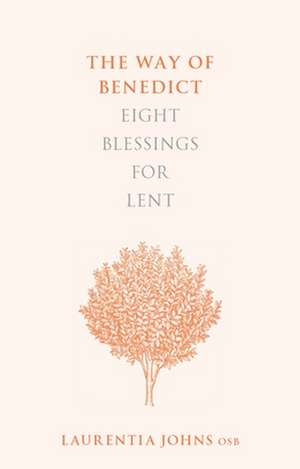 The Way of Benedict – Eight Blessings for Lent de Laurentia Johns Osb