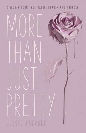 More Than Just Pretty – Discover Your True Value, Beauty and Purpose de Jessie Faerber