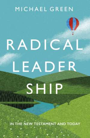 Radical Leadership: In The New Testament And Today de Michael Green