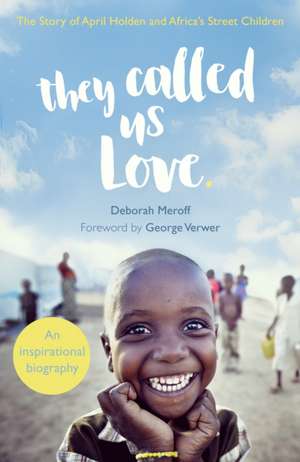 They Called Us Love – The Story of April Holden and Africa`s Street Children de April Holden