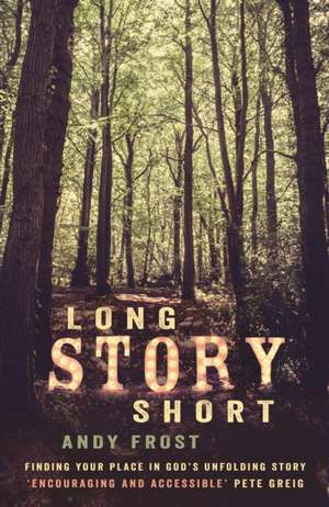 Long Story Short – Finding Your Place in God`s Unfolding Story de Andy Frost