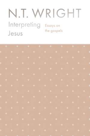 Interpreting Jesus – Essays on the Gospels de Nt Wright