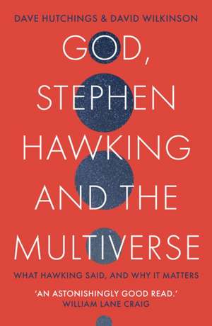 God, Stephen Hawking and the Multiverse – What Hawking said and why it matters de David Hutchings