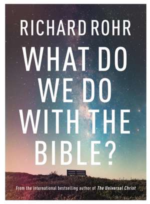 What Do We Do With the Bible? de Richard Rohr