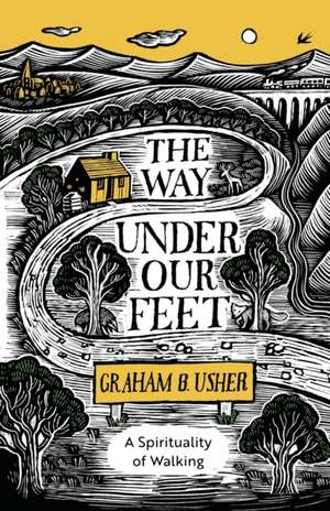 The Way Under Our Feet – A Spirituality of Walking de Graham B. Usher