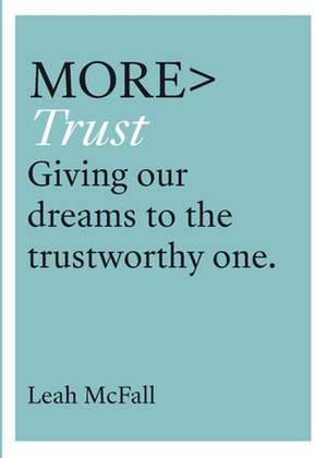 More Trust – Giving Our Dreams to the Trustworthy One de Leah Mcfall