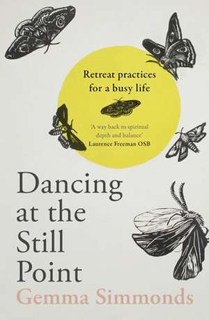 Dancing at the Still Point – Retreat Practices for a Busy Life de Gemma Simmonds