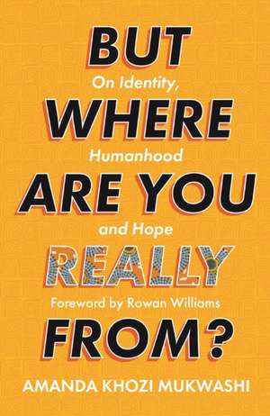 But Where Are You Really From? – On Identity, Humanhood and Hope de Amanda Khozi Mukwashi