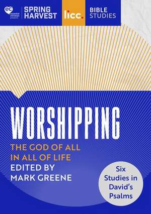 Worshipping – The God of All in All of Life – six studies in David′s Psalms de Mark Greene