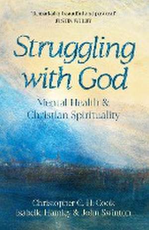 Struggling with God – Mental Health and Christian Spirituality: Foreword by Justin Welby de Christopher C. Cook