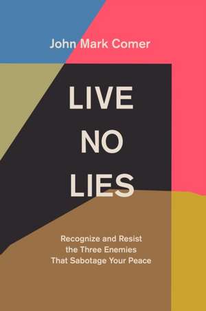 Live No Lies – Recognize and Resist the Three Enemies That Sabotage Your Peace de John Mark Comer