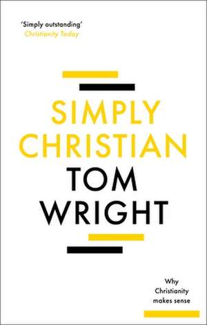 Simply Christian – Why Christianity Makes Sense de Tom Wright