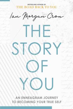 The Story of You – An Enneagram journey to becoming your true self de Ian Morgan Cron