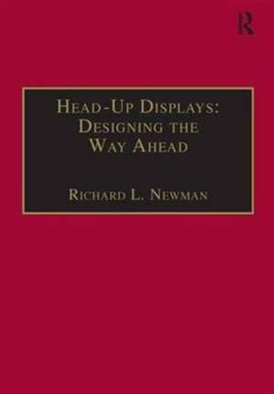 Head-Up Displays: Designing the Way Ahead de Richard L. Newman