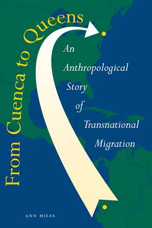 From Cuenca to Queens: An Anthropological Story of Transnational Migration de Ann Miles