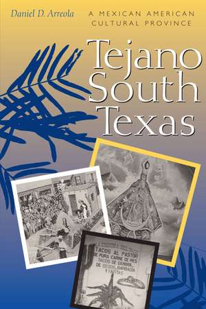 Tejano South Texas: A Mexican American Cultural Province de Daniel D. Arreola