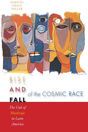 Rise and Fall of the Cosmic Race: The Cult of Mestizaje in Latin America de Marilyn Grace Miller