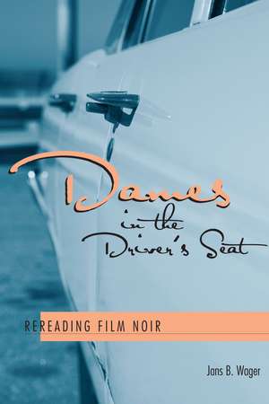 Dames in the Driver's Seat: Rereading Film Noir de Jans B. Wager