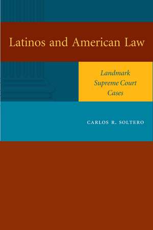 Latinos and American Law: Landmark Supreme Court Cases de Carlos R. Soltero