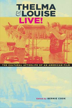 Thelma & Louise Live!: The Cultural Afterlife of an American Film de Bernie Cook