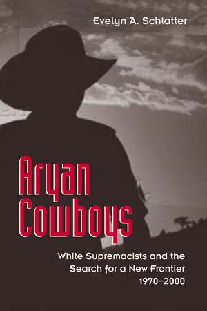 Aryan Cowboys: White Supremacists and the Search for a New Frontier, 1970–2000 de Evelyn A. Schlatter