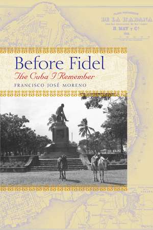 Before Fidel: The Cuba I Remember de Francisco José Moreno