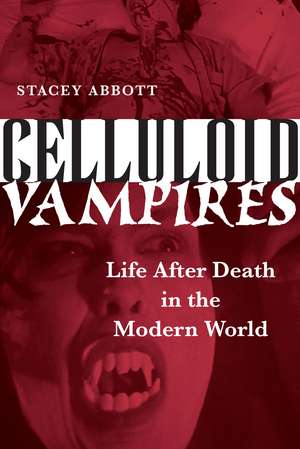 Celluloid Vampires: Life After Death in the Modern World de Stacey Abbott