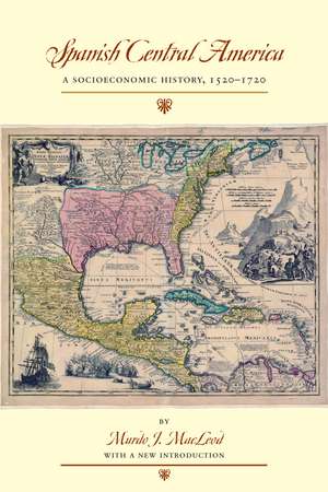 Spanish Central America: A Socioeconomic History, 1520–1720 de Murdo J. MacLeod