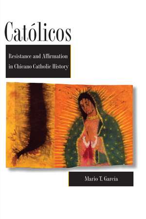 Católicos: Resistance and Affirmation in Chicano Catholic History de Mario T. García